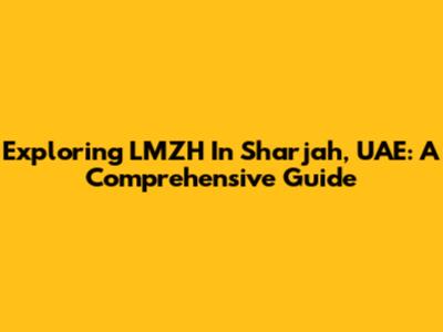 Exploring LMZH In Sharjah, UAE: A Comprehensive Guide