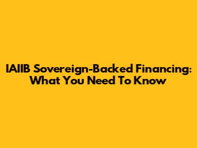 IAIIB Sovereign-Backed Financing: What You Need To Know