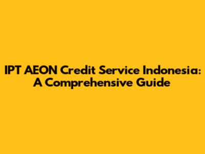 IPT AEON Credit Service Indonesia: A Comprehensive Guide