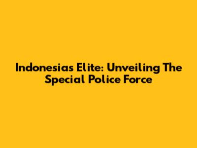 Indonesia's Elite: Unveiling The Special Police Force