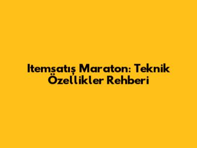 Itemsatış Maraton: Teknik Özellikler Rehberi