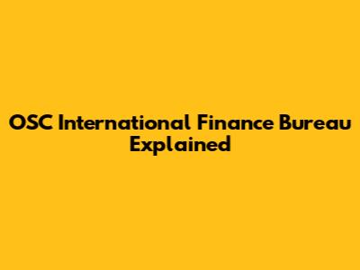 OSC International Finance Bureau Explained