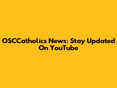 OSCCatholics News: Stay Updated On YouTube