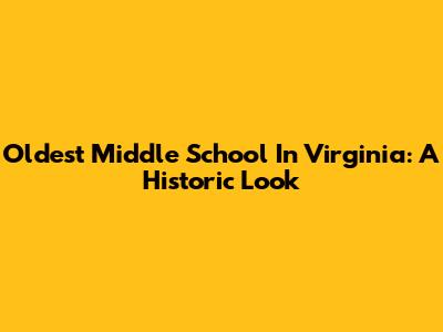 Oldest Middle School In Virginia: A Historic Look