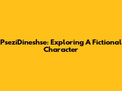 PseziDineshse: Exploring A Fictional Character